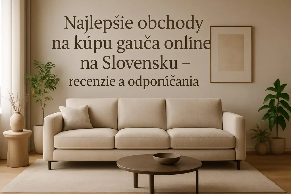 Najlepšie obchody na kúpu gauča online na Slovensku – odporúčania a recenzie.